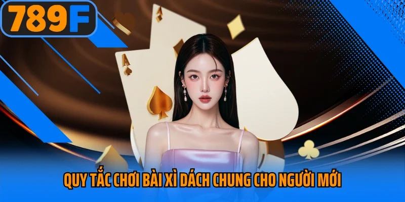 Quy tắc chơi bài xì dách chung cho người mới