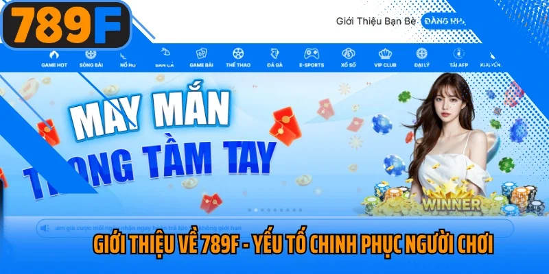 Giới thiệu về 789f - Yếu tố chinh phục người chơi
