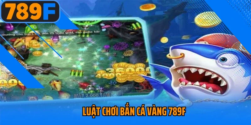 Luật chơi bắn cá vàng 789f