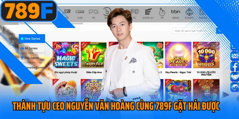 Thành tựu CEO Nguyễn Văn Hoàng cùng 789F gặt hái được