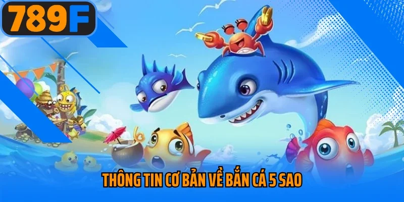 Thông tin cơ bản về bắn cá 5 sao